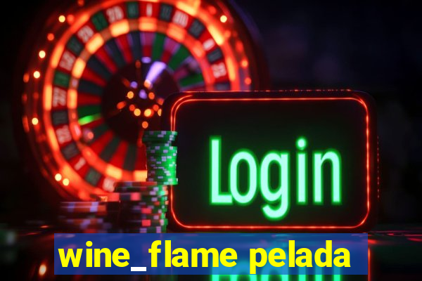 wine_flame pelada